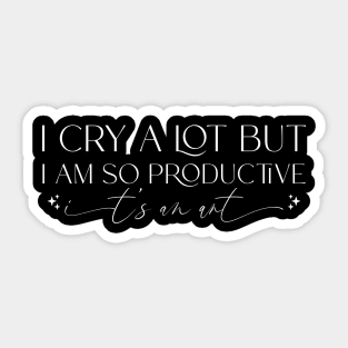 I cry a lot, but I am so productive Shirt | It's an art | Mental Health Sticker